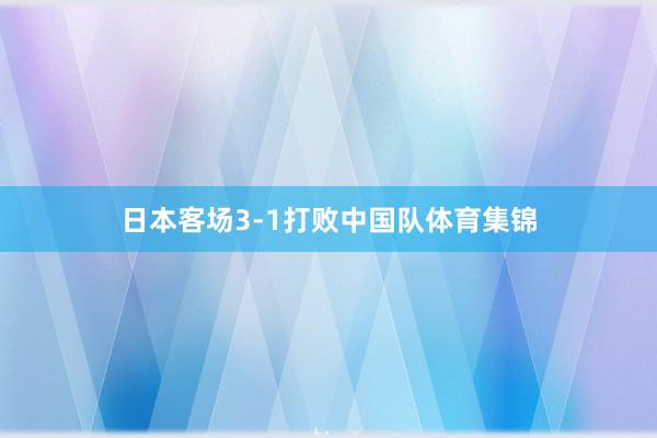 日本客场3-1打败中国队体育集锦