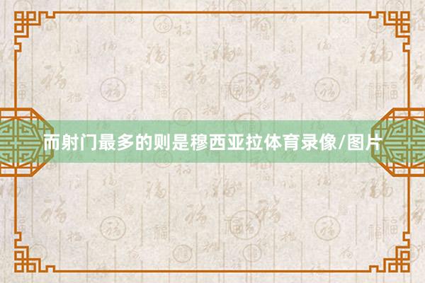 而射门最多的则是穆西亚拉体育录像/图片