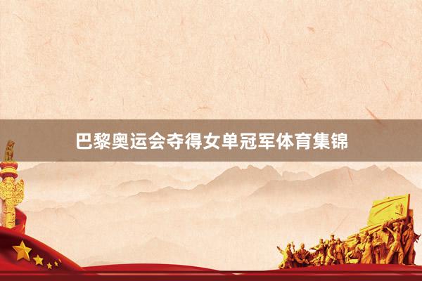 巴黎奥运会夺得女单冠军体育集锦