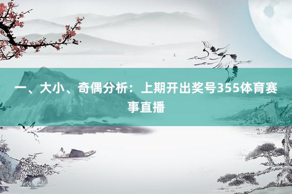 一、大小、奇偶分析：　　上期开出奖号355体育赛事直播