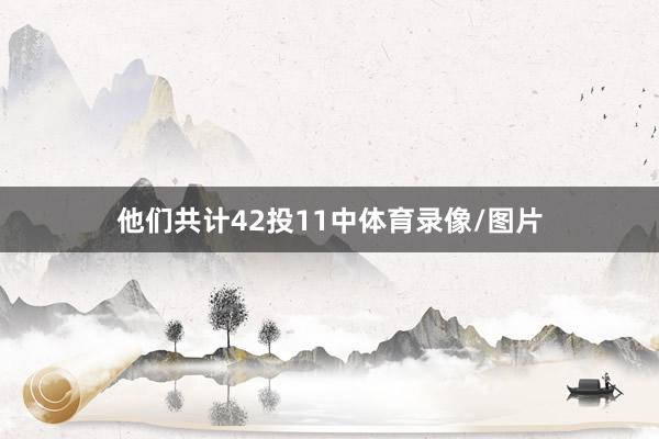 他们共计42投11中体育录像/图片