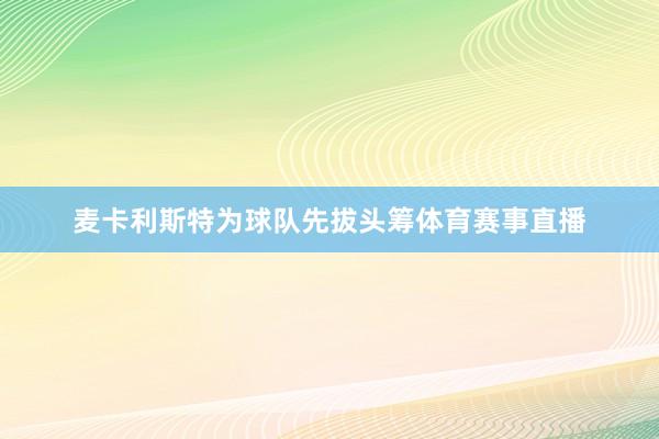 麦卡利斯特为球队先拔头筹体育赛事直播
