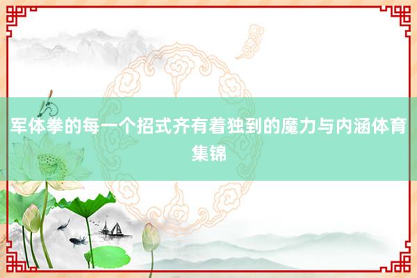 军体拳的每一个招式齐有着独到的魔力与内涵体育集锦