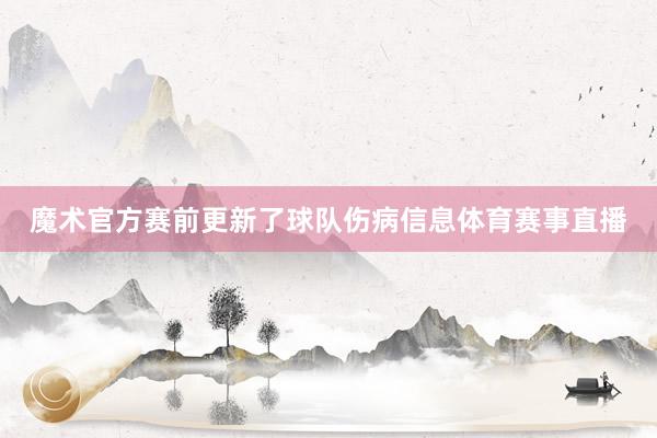 魔术官方赛前更新了球队伤病信息体育赛事直播