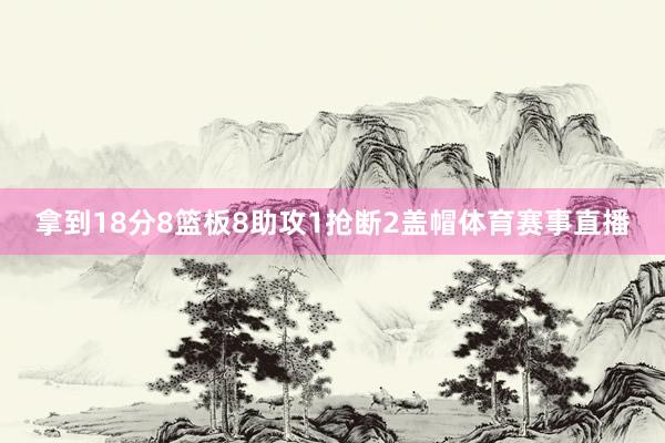 拿到18分8篮板8助攻1抢断2盖帽体育赛事直播