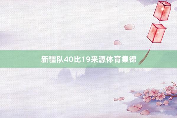 新疆队40比19来源体育集锦