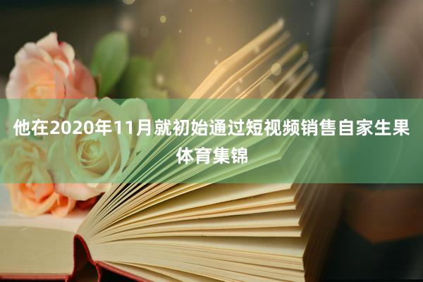 他在2020年11月就初始通过短视频销售自家生果体育集锦