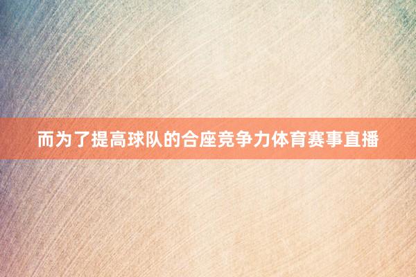 而为了提高球队的合座竞争力体育赛事直播