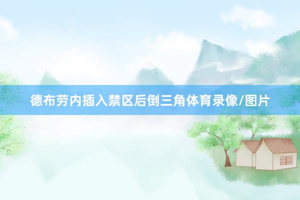 德布劳内插入禁区后倒三角体育录像/图片