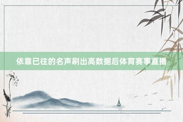 依靠已往的名声刷出高数据后体育赛事直播
