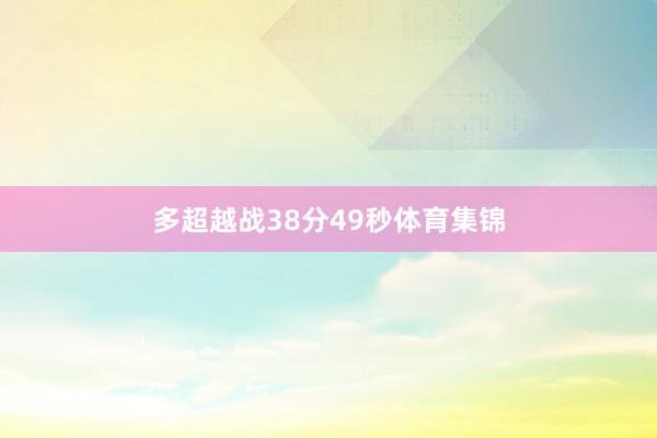 多超越战38分49秒体育集锦