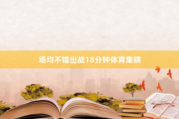 场均不错出战18分钟体育集锦