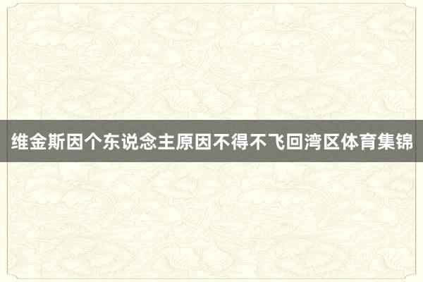 维金斯因个东说念主原因不得不飞回湾区体育集锦