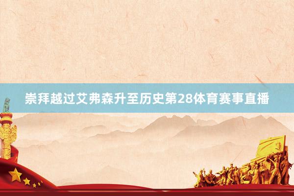 崇拜越过艾弗森升至历史第28体育赛事直播