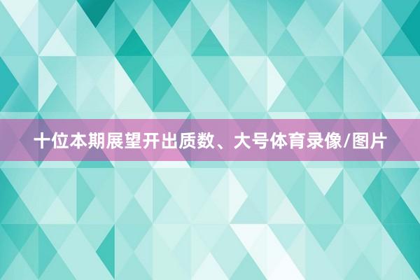 十位本期展望开出质数、大号体育录像/图片