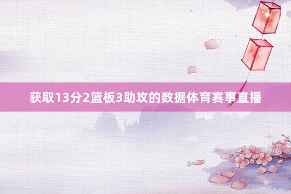 获取13分2篮板3助攻的数据体育赛事直播