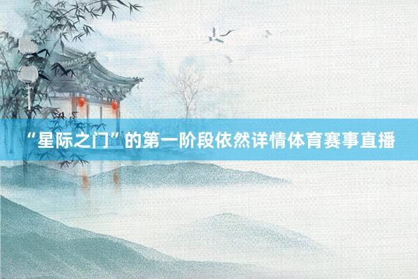 “星际之门”的第一阶段依然详情体育赛事直播