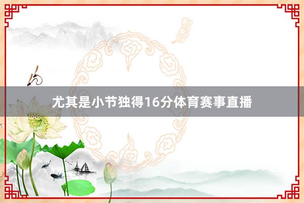 尤其是小节独得16分体育赛事直播