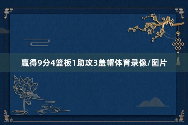 赢得9分4篮板1助攻3盖帽体育录像/图片