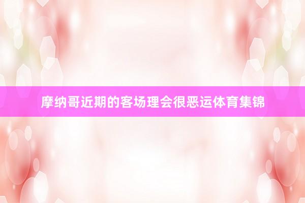摩纳哥近期的客场理会很恶运体育集锦