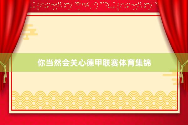 你当然会关心德甲联赛体育集锦