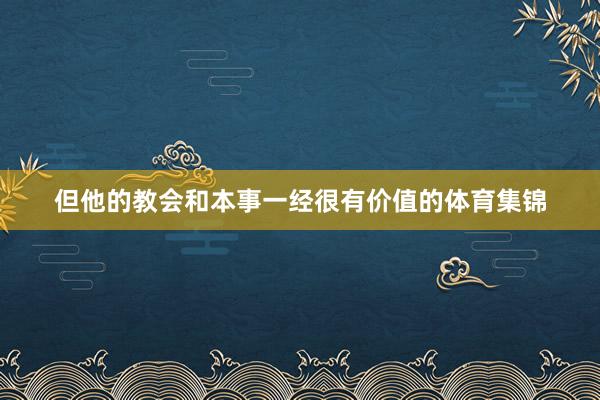 但他的教会和本事一经很有价值的体育集锦