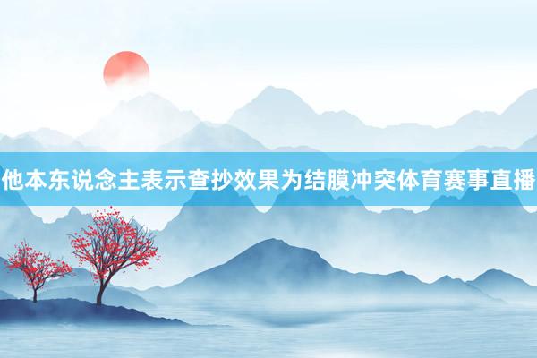 他本东说念主表示查抄效果为结膜冲突体育赛事直播