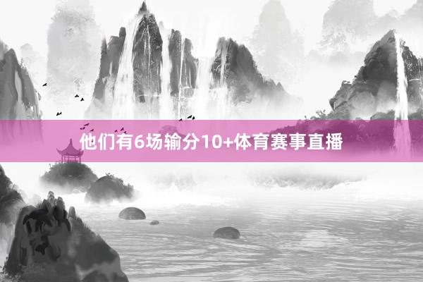他们有6场输分10+体育赛事直播