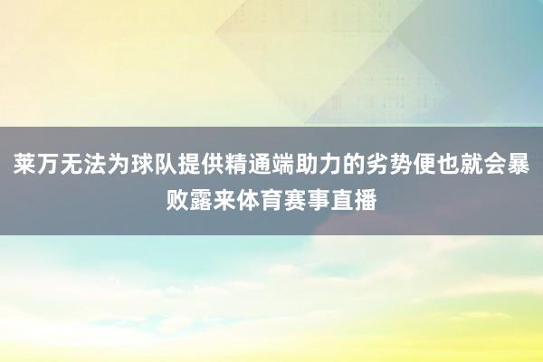 莱万无法为球队提供精通端助力的劣势便也就会暴败露来体育赛事直播