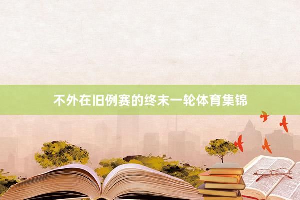 不外在旧例赛的终末一轮体育集锦