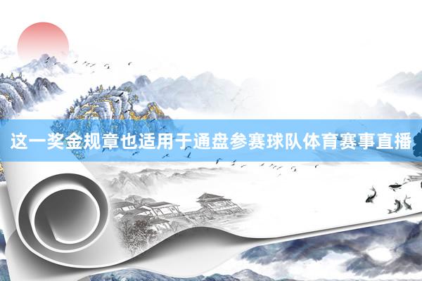 这一奖金规章也适用于通盘参赛球队体育赛事直播