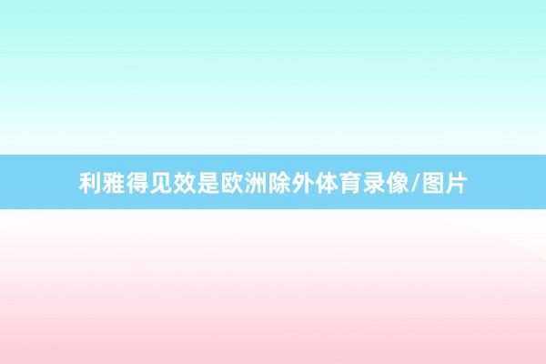 利雅得见效是欧洲除外体育录像/图片