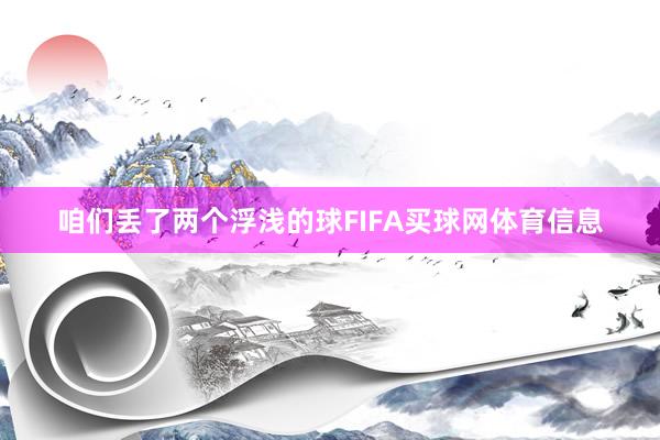 咱们丢了两个浮浅的球FIFA买球网体育信息