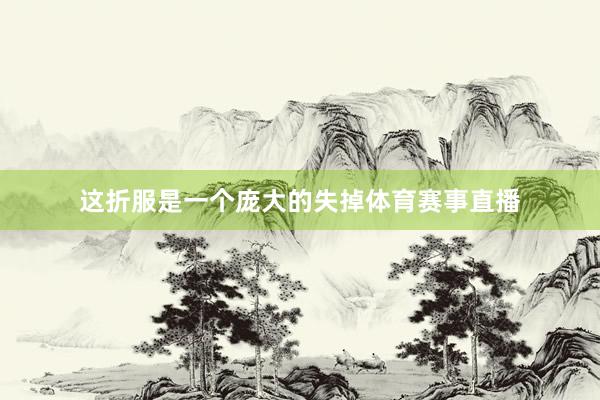 这折服是一个庞大的失掉体育赛事直播