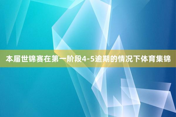 本届世锦赛在第一阶段4-5逾期的情况下体育集锦