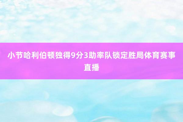 小节哈利伯顿独得9分3助率队锁定胜局体育赛事直播