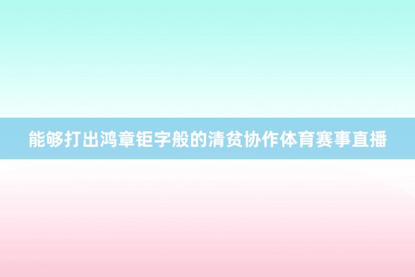 能够打出鸿章钜字般的清贫协作体育赛事直播