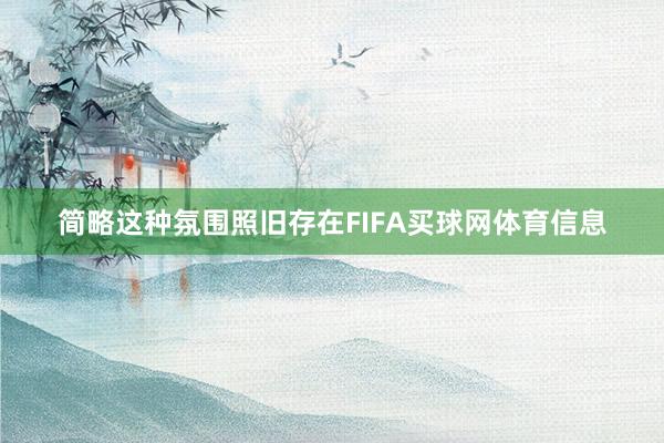 简略这种氛围照旧存在FIFA买球网体育信息