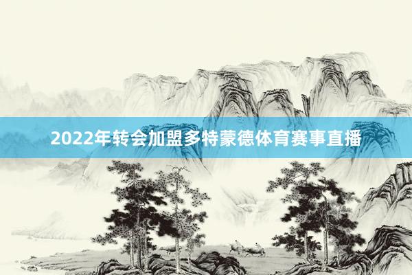 2022年转会加盟多特蒙德体育赛事直播