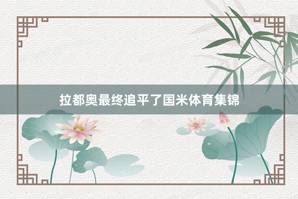 拉都奥最终追平了国米体育集锦