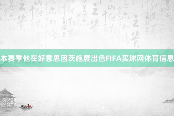 本赛季他在好意思因茨施展出色FIFA买球网体育信息