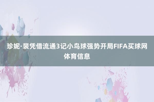 珍妮·裴凭借流通3记小鸟球强势开局FIFA买球网体育信息