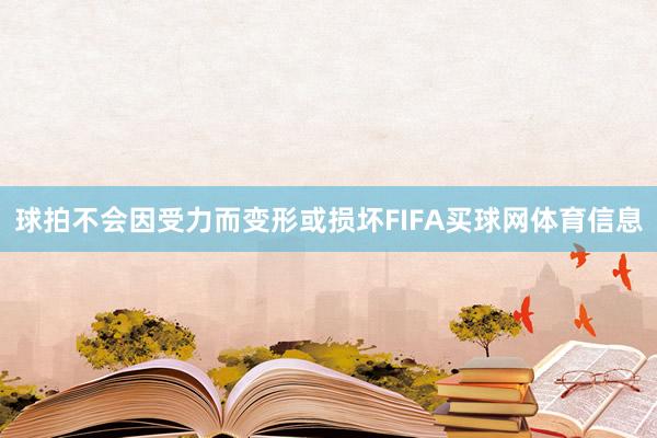 球拍不会因受力而变形或损坏FIFA买球网体育信息