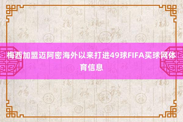 梅西加盟迈阿密海外以来打进49球FIFA买球网体育信息