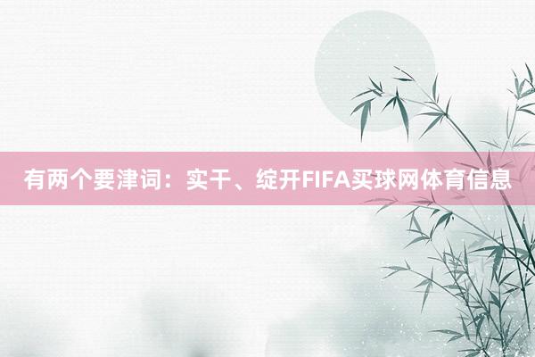 有两个要津词：实干、绽开FIFA买球网体育信息