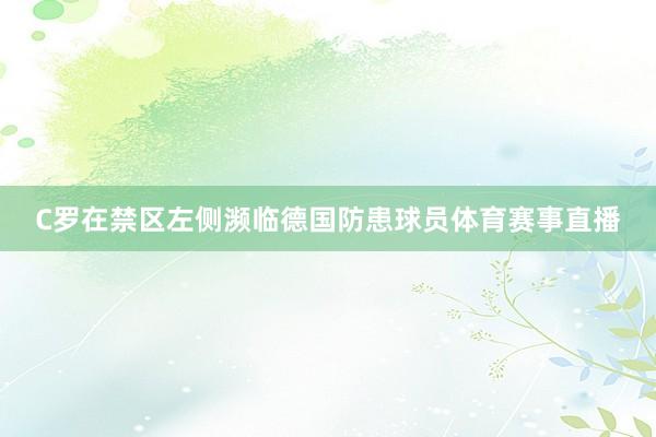 C罗在禁区左侧濒临德国防患球员体育赛事直播