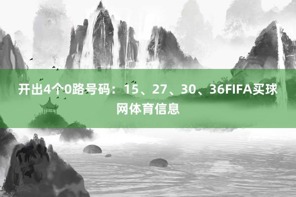 开出4个0路号码：15、27、30、36FIFA买球网体育信息