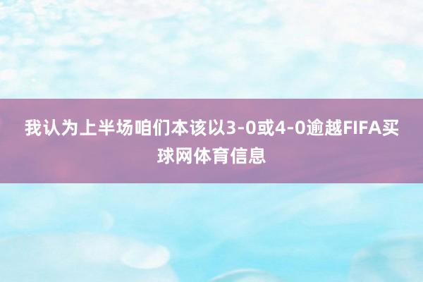 我认为上半场咱们本该以3-0或4-0逾越FIFA买球网体育信息