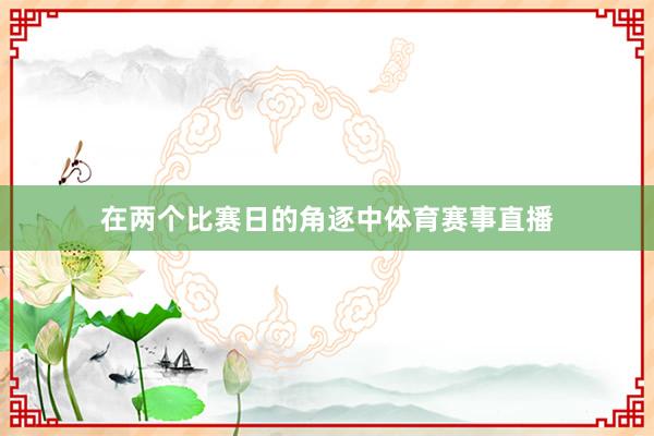 在两个比赛日的角逐中体育赛事直播