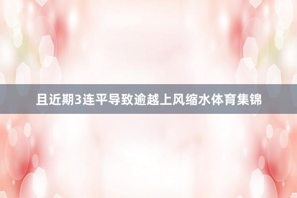 且近期3连平导致逾越上风缩水体育集锦
